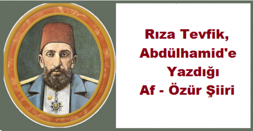 Şair Rıza Tevfik, Sultan 2. Abdülhamid Hana Yazdığı Af - Özür Şiiri Osmanlı Sultanı Osmanlı İmparatorluğu Padişahı 