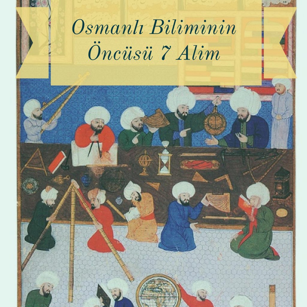 Osmanlı Biliminin Öncüsü 7 Âlim Yedikıta Tarih Ve Kültür Dergisi Osmanli Biliminin Oncusu 7 Alim 